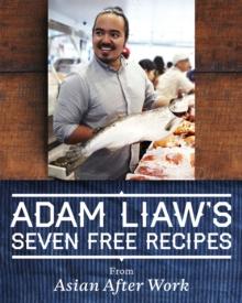 Adam Liaw's Seven Free Recipes from Asian After Work : Seven Free Recipes