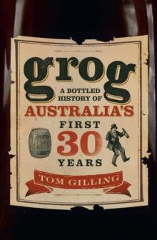 Grog : A Bottled History of Australia's First 30 Years