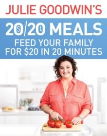 Julie Goodwin's 20/20 Meals: Feed your family for $20 in 20 minutes : Feed your family for $20 in 20 minutes