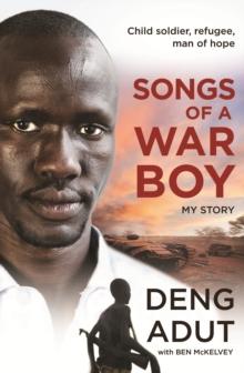 Songs of a War Boy : The bestselling biography of Deng Adut - a child soldier, refugee and man of hope