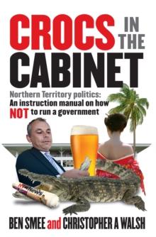 Crocs in The Cabinet : Northern Territory politics   an instruction manual on how NOT to run a government