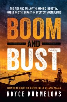 Boom and Bust : The rise and fall of the mining industry, greed and the impact on everyday Australians