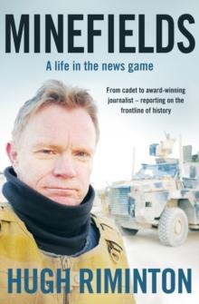 Minefields : A life in the news game - the bestselling memoir of Australia's legendary foreign correspondent