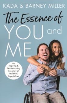 The Essence of You and Me : An inspiring and heartwarming true story of resilience, hope and love