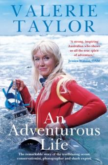 Valerie Taylor: An Adventurous Life : The remarkable story of the trailblazing ocean conservationist, photographer and shark expert