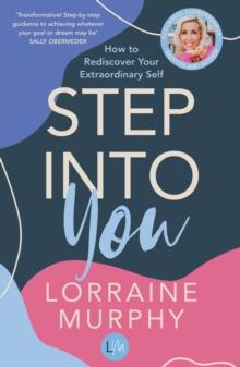 Step Into You : How to Rediscover Your Extraordinary Self