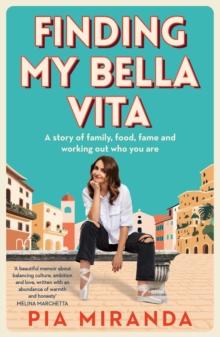 Finding My Bella Vita : A story of family, food, fame and working out who you are