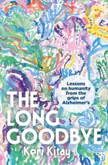 The Long Goodbye : Lessons on humanity from the grips of Alzheimer s