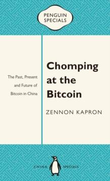 Chomping at the Bitcoin: The Past, Present and Future of Bitcoin in China: Penguin Specials : The Past, Present and Future of Bitcoin in China: Penguin Specials