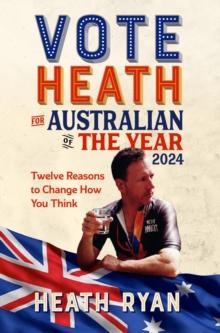 Vote 'Heath' for Australian of the Year 2024 : Twelve Reasons to Change How You Think