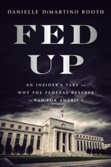 Fed Up : An Insider's Take on Why the Federal Reserve is Bad for America