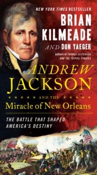 Andrew Jackson and the Miracle of New Orleans