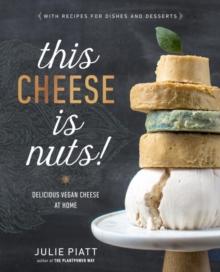 This Cheese Is Nuts : Delicious Vegan Cheese Recipes and Dishes to Cook at Home