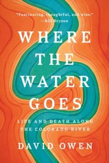 Where the Water Goes : Life and Death Across the Colorado River