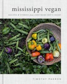 Mississippi Vegan : Recipes and Stories from a Southern Boy's Heart