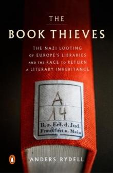 The Book Thieves : The Nazi Looting of Europe's Libraries and the Race to Return a Literary Inheritance