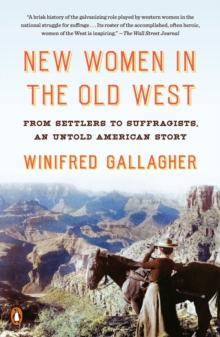 New Women In The Old West : From Settlers to Suffragists, an Untold American Story