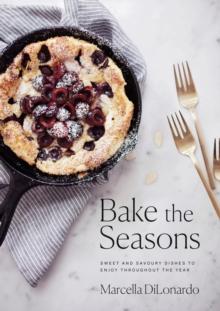 Bake The Seasons : Sweet and Savoury Dishes to Enjoy Throughout the Year