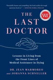 The Last Doctor : Lessons in Living from the Front Lines of Medical Assistance in Dying