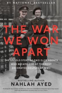 The War We Won Apart : The Untold Story of Two Elite Agents who Became One of the Most Decorated Couples of WWII