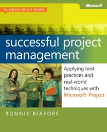 Successful Project Management : Applying Best Practices, Proven Methods, and Real-World Techniques with Microsoft Project