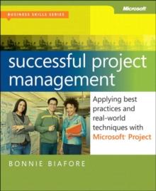 Successful Project Management : Applying Best Practices, Proven Methods, and Real-World Techniques with Microsoft Project