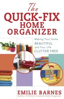 The Quick-Fix Home Organizer : Making Your Home Beautiful and Your Life Clutter Free