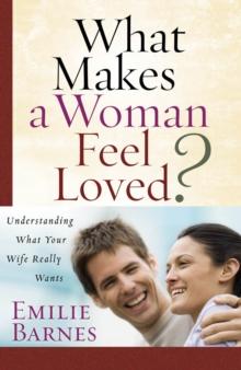 What Makes a Woman Feel Loved : Understanding What Your Wife Really Wants