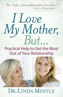 I Love My Mother, But... : Practical Help to Get the Most Out of Your Relationship