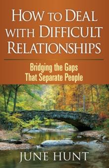 How to Deal with Difficult Relationships : Bridging the Gaps That Separate People