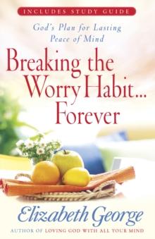 Breaking the Worry Habit...Forever! : God's Plan for Lasting Peace of Mind