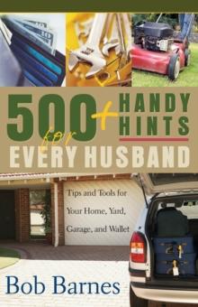 500 Handy Hints for Every Husband : Tips and Tools for Your Home, Yard, Garage, and Wallet