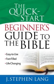 The Quick-Start Beginner's Guide to the Bible : *Easy-to-Use *Fact-Filled *Life-Changing