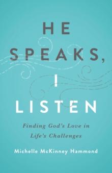 He Speaks, I Listen : Finding God's Love in Life's Challenges