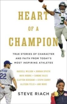 Heart of a Champion : True Stories of Character and Faith from Todays Most Inspiring Athletes