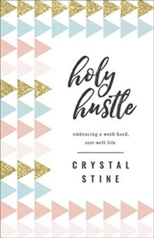 Holy Hustle : Embracing a Work-Hard, Rest-Well Life