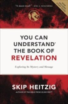 You Can Understand the Book of Revelation : Exploring Its Mystery and Message