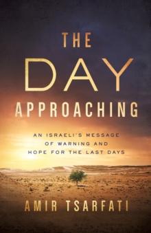 The Day Approaching : An Israelis Message of Warning and Hope for the Last Days