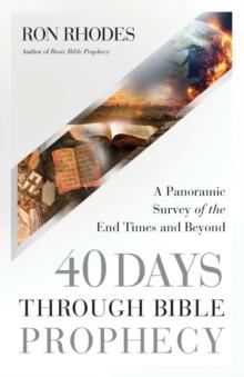 40 Days Through Bible Prophecy : A Panoramic Survey of the End Times and Beyond