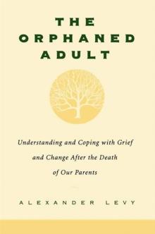 The Orphaned Adult : Understanding And Coping With Grief And Change After The Death Of Our Parents