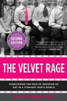 The Velvet Rage : Overcoming the Pain of Growing Up Gay in a Straight Man's World