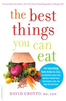 The Best Things You Can Eat : For Everything from Aches to Zzzz, the Definitive Guide to the Nutrition-Packed Foods that Energize, Heal, and Help You Look Great