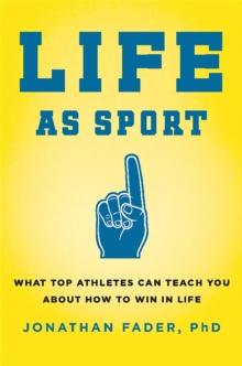 Life as Sport : What Top Athletes Can Teach You about How to Win in Life