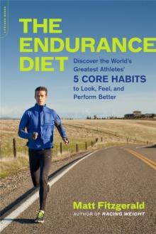 The Endurance Diet : Discover the 5 Core Habits of the World's Greatest Athletes to Look, Feel, and Perform Better