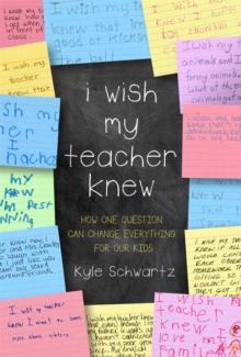 I Wish My Teacher Knew : How One Question Can Change Everything for Our Kids