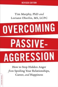 Overcoming Passive-Aggression, Revised Edition : How to Stop Hidden Anger from Spoiling Your Relationships, Career, and Happiness