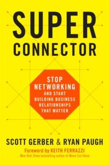 Superconnector : Stop Networking and Start Building Business Relationships that Matter