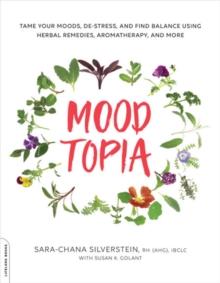 Moodtopia : Tame Your Moods, De-Stress, and Find Balance Using Herbal Remedies, Aromatherapy, and More