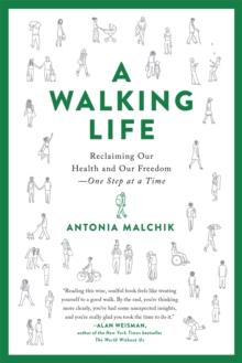 A Walking Life : Reclaiming Our Health and Our Freedom One Step at a Time