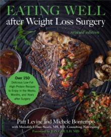 Eating Well after Weight Loss Surgery (Revised) : Over 150 Delicious Low-Fat High-Protein Recipes to Enjoy in the Weeks, Months, and Years after Surgery